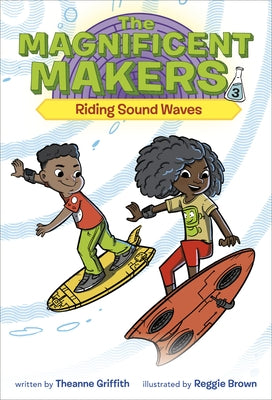 The Magnificent Makers #3: Riding Sound Waves by Griffith, Theanne