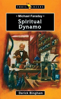 Michael Faraday: Spiritual Dynamo by Bingham, Derick