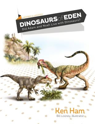 Dinosaurs of Eden (Revised & Updated): Did Adam and Noah Live with Dinosaurs? by Ham, Ken