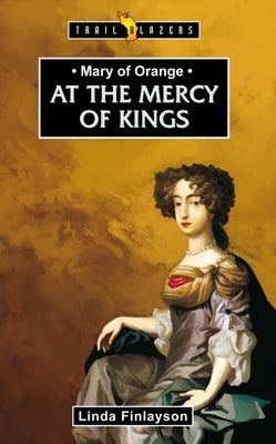 Mary of Orange: At the Mercy of Kings by Finlayson, Linda