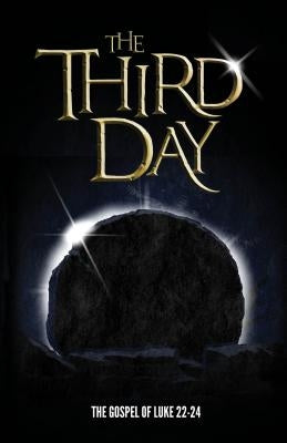 The Third Day: The Gospel of Luke Chapters 22-24 by Webb-Peploe, Alex