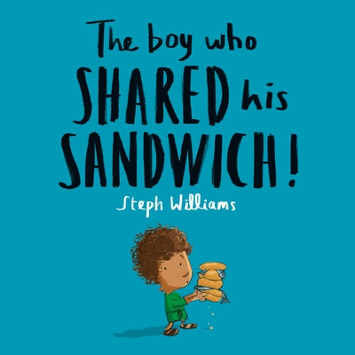 The Boy Who Shared His Sandwich by Williams, Steph