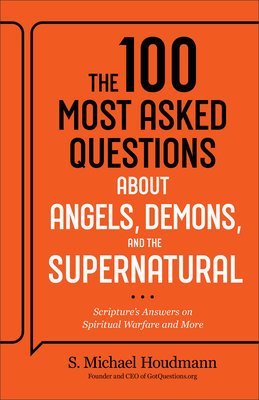 The 100 Most Asked Questions about Angels, Demons, and the Supernatural: Scripture's Answers on Spiritual Warfare and More