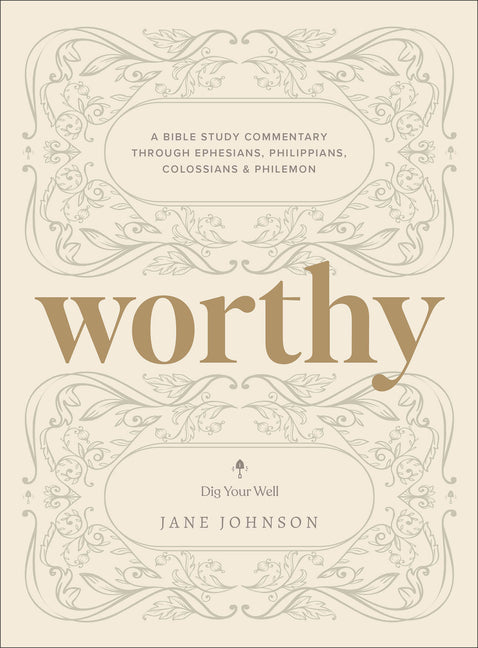 Worthy: A Bible Study Commentary Through Ephesians, Philippians, Colossians, and Philemon by Johnson, Jane