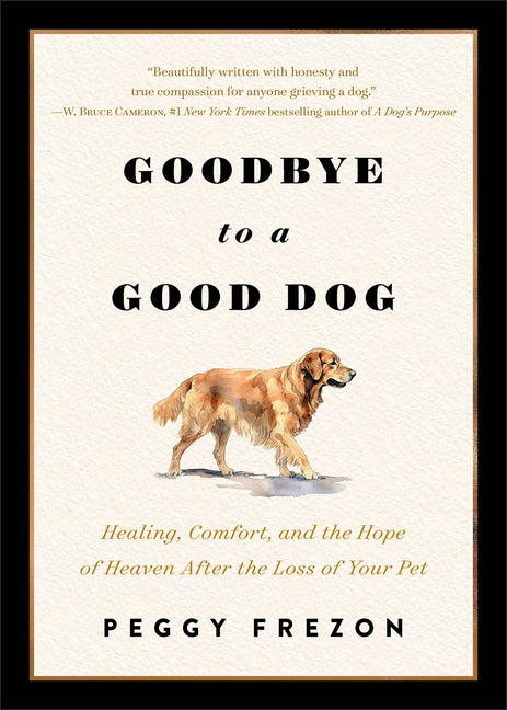 Goodbye to a Good Dog: Healing, Comfort, and the Hope of Heaven After the Loss of Your Pet by Frezon, Peggy