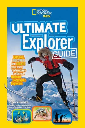 Ultimate Explorer Guide: Explore, Discover, and Create Your Own Adventures with Real National Geographic Explorers as Your Guides! cover