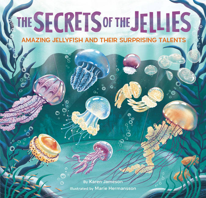 The Secrets of the Jellies: Amazing Jellyfish and Their Surprising Talents by Jameson, Karen