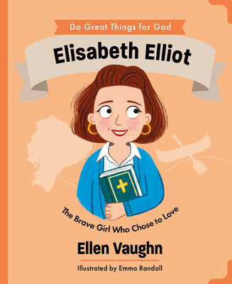 Elisabeth Elliot: The Brave Girl Who Chose to Love