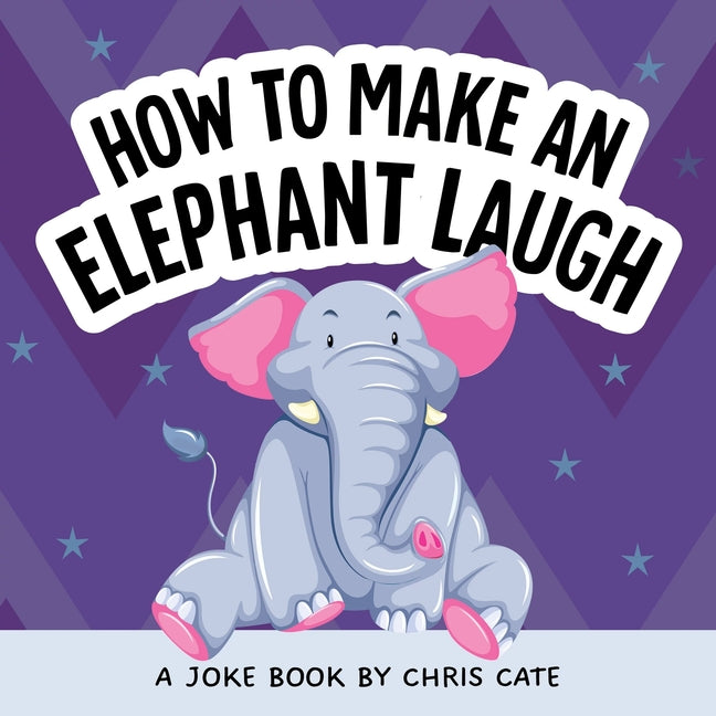 How to Make an Elephant Laugh by Cate, Chris