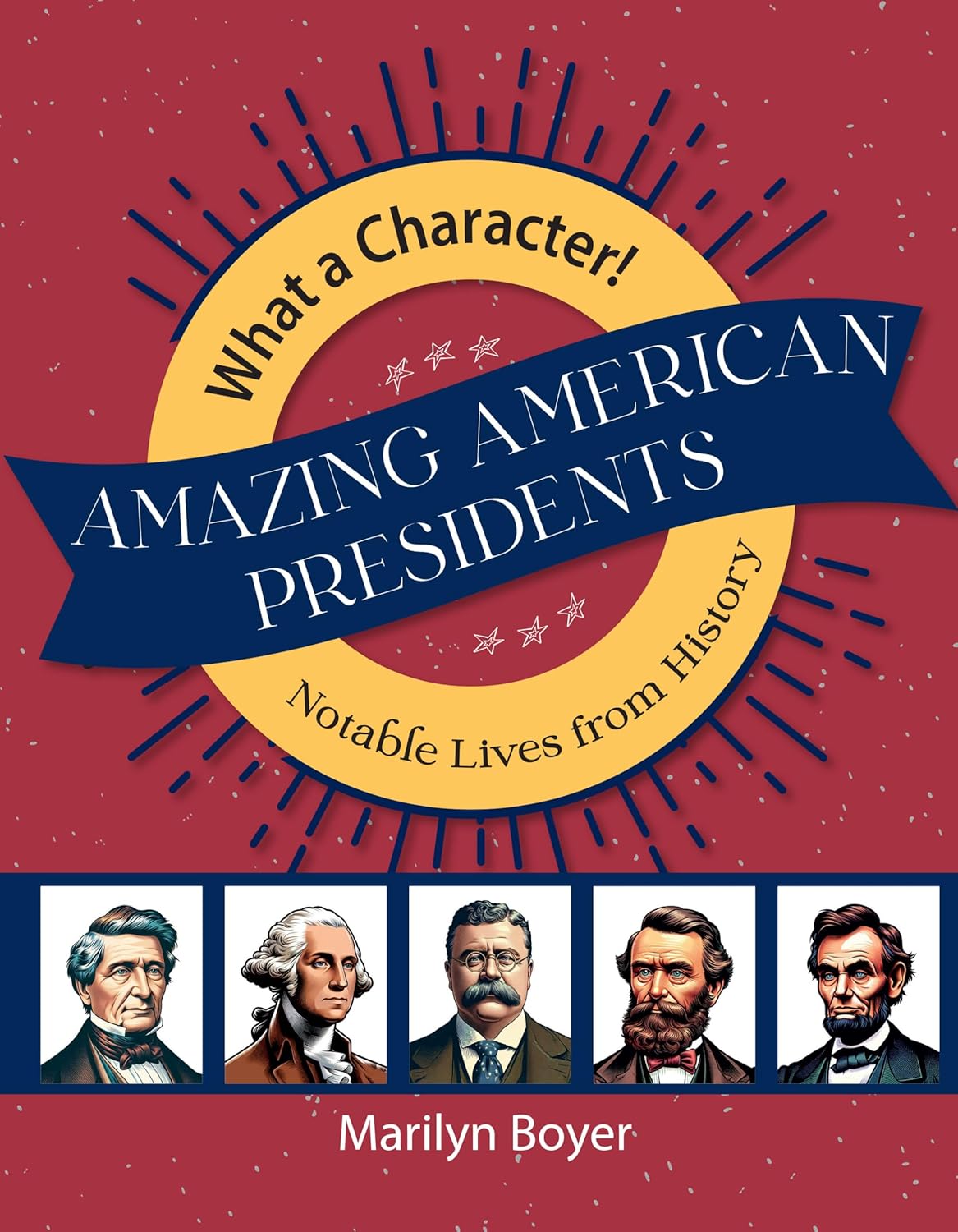 Amazing American Presidents (What A Character! Notable Lives from History)