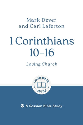 1 Corinthians 10 - 16: Loving Church: 8-Session Bible Study by Dever, Mark