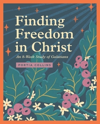 Finding Freedom in Christ: An 8-Week Study of Galatians by Collins, Portia