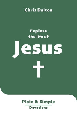 Explore the Life of Jesus: Plain & Simple Devotions by Dalton, Christine