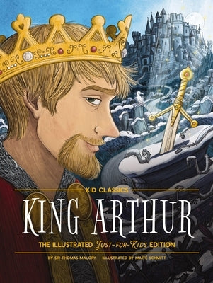 King Arthur - Kid Classics: The Illustrated Just-For-Kids Edition by Malory, Thomas