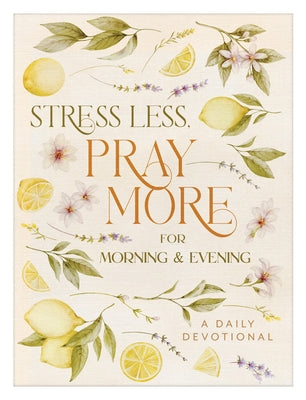 Stress Less, Pray More for Morning and Evening: A Daily Devotional by Compiled by Barbour Staff