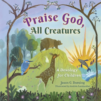 Praise God, All Creatures: A Doxology for Children by Duesing, Jason G.