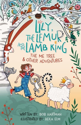 Lily, the Lemur, and the Lamb King: The Me Tree and Other Adventures by Hartman, Bob