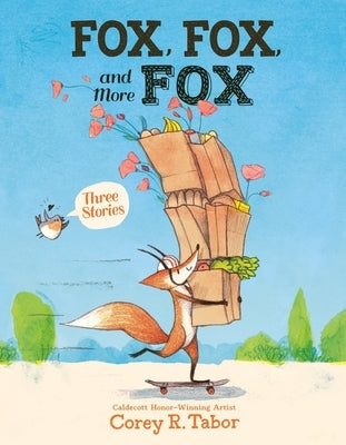 Fox, Fox, and More Fox: Three Stories: Fox the Tiger, Fox Is Late, Fox Has a Problem by Tabor, Corey R.