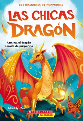 Las Chicas Dragón #1: Azmina, El Dragón Dorado de Purpurina (Dragon Girls #1: Azmina the Gold Glitter Dragon) by Mara, Maddy