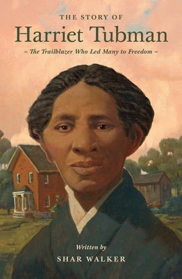 The Story of Harriet Tubman: The Trailblazer Who Led Many to Freedom by Walker, Shar