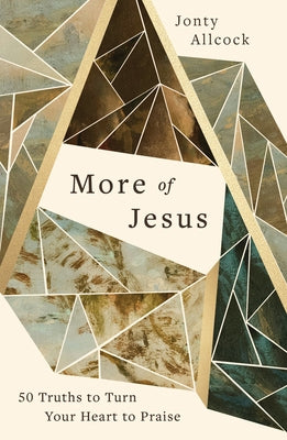 More of Jesus: 50 Truths to Turn Your Heart to Praise by Allcock, Jonty