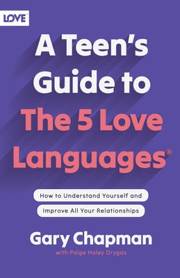 A Teen's Guide to the 5 Love Languages: How to Understand Yourself and Improve All Your Relationships by Chapman, Gary