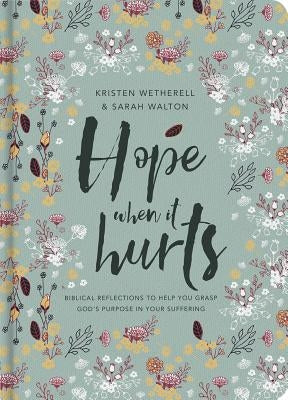 Hope When It Hurts: Biblical Reflections to Help You Grasp God's Purpose in Your Suffering by Wetherell, Kristen