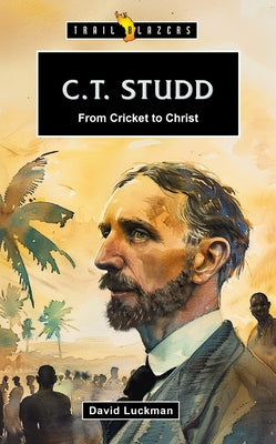 C. T. Studd: From Cricket to Christ by Luckman, David