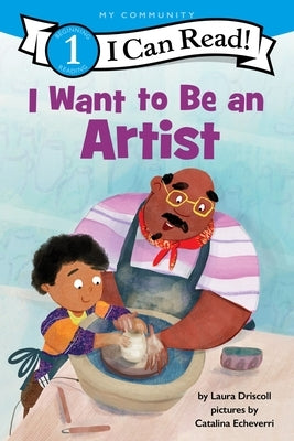 I Want to Be an Artist: A My Community I Can Read by Driscoll, Laura