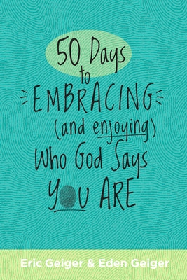 50 Days to Embracing (and Enjoying) Who God Says You Are by Geiger, Eric