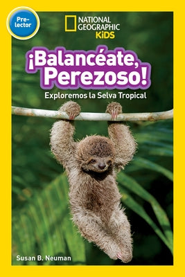 ?Balanc?ate, Perezoso! (Swing, Sloth!) (National Geographic Kids Readers, Pre-Lector): Exploremos La Selva Tropical (Explore the Rain Forest) by Neuman, Susan B.