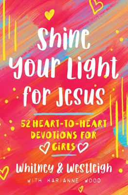 Shine Your Light for Jesus: 52 Heart-To-Heart Devotions for Girls by Wood, Karianne