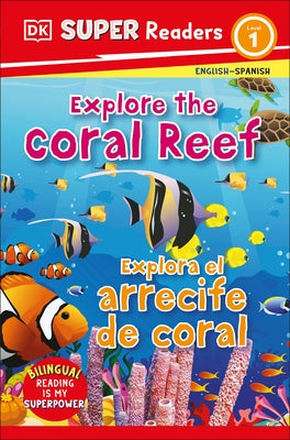 DK Super Readers Level 1 English-Spanish Bilingual Explore the Coral Reef Â " Explora El Arrecife de Coralb by DK