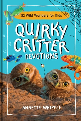 Quirky Critter Devotions: 52 Wild Wonders for Kids by Whipple, Annette