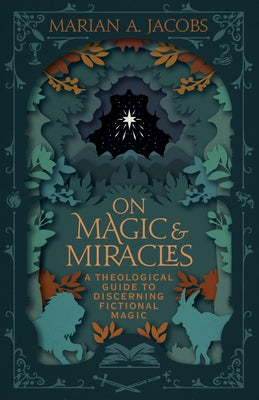 On Magic & Miracles: A Theological Guide to Discerning Fictional Magic by Jacobs, Marian A.