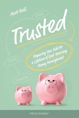 Trusted: Preparing Your Kids for a Lifetime of God-Honoring Money Management by Bell, Matt