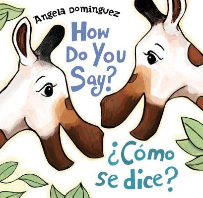How Do You Say? / ¿Cómo Se Dice? (Spanish Bilingual) by Dominguez, Angela