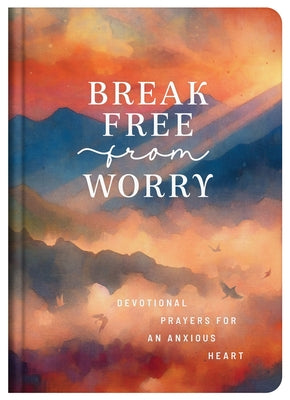 Break Free from Worry: Devotional Prayers for an Anxious Heart by Maltese, Donna K.