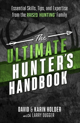 The Ultimate Hunter's Handbook: Essential Skills, Tips, and Expertise from the Raised Hunting Family by Holder, David