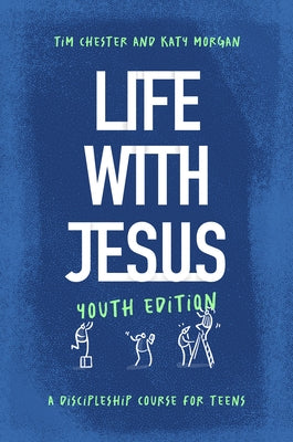 Life with Jesus: Youth Edition: A Discipleship Course for Teens by Chester, Tim