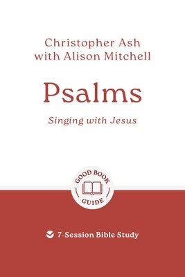 Psalms: Singing with Jesus: 7-Session Bible Study by Ash, Christopher