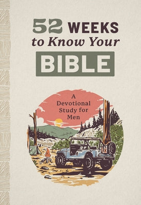52 Weeks to Know Your Bible: A Devotional Study for Men by Cooley, Joshua