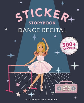 My Sticker Storybook: Dance Recital: 500+ Reusable Dress-Up Sticker Book for Kids Ages 5-8 by Koch, Alli