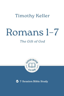 Romans 1-7: The Gift of God: 7-Session Bible Study by Keller, Timothy