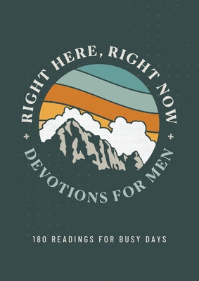 Right Here, Right Now Devotions for Men: 180 Readings for Busy Days by Cooley, Joshua