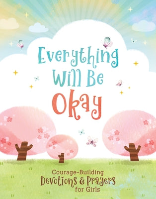 Everything Will Be Okay (Girls): Courage-Building Devotions and Prayers for Girls by Fischer, Jean