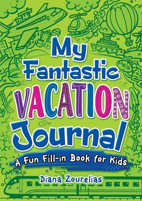 My Fantastic Vacation Journal: A Fun Fill-In Book for Kids by Zourelias, Diana