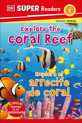 DK Super Readers Level 1 English-Spanish Bilingual Explore the Coral Reef Â " Explora El Arrecife de Coralb by DK