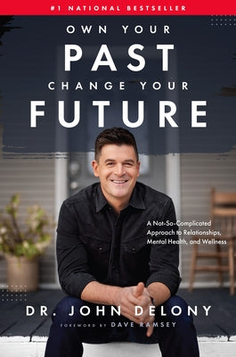 Own Your Past Change Your Future: A Not-So-Complicated Approach to Relationships, Mental Health & Wellness by Delony, John