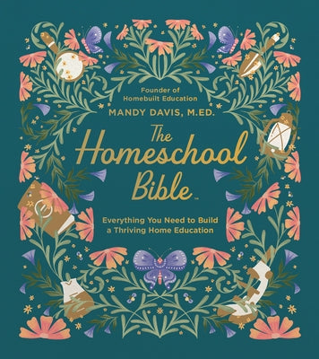 The Homeschool Bible: Everything You Need to Build a Thriving Home Education by Davis, Mandy